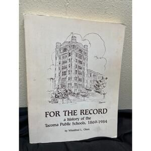 FOR THE RECORD: A HISTORY OF THE TACOMA PUBLIC SCHOOLS, By Winnifred L Olsen